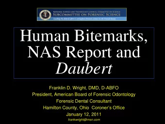 Human Bitemarks,  NAS Report and  Daubert  Franklin D. Wright, DMD, D-ABFO  President, American