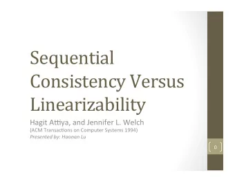 Sequential    Consistency  Versus    Linearizability    Hagit  A(ya,  and