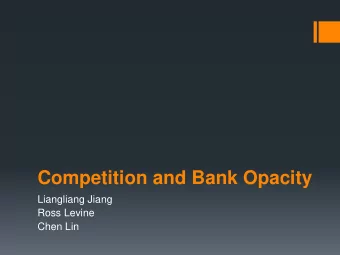 Competition and Bank Opacity  Liangliang Jiang  Ross Levine  Chen Lin  Broad motivation  Banks