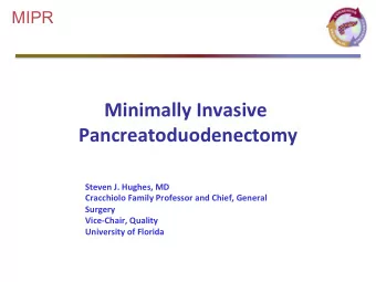 Minimally Invasive  Pancreatoduodenectomy  Steven J. Hughes, MD  Cracchiolo Family Professor and