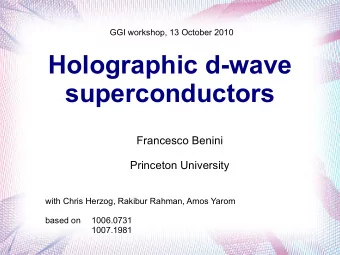 Holographic d-wave  superconductors  Francesco Benini  Princeton University  with Chris Herzog,
