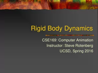 Rigid Body Dynamics  CSE169: Computer Animation  Instructor: Steve Rotenberg  UCSD, Spring 2016
