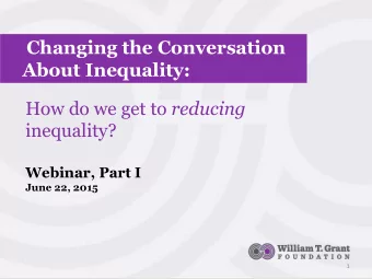 About Inequality: How do we get to reducing inequality?  Webinar, Part I  June 22, 2015  1  Focus