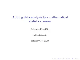 Adding data analysis to a mathematical  statistics course  Johanna Franklin  Hofstra University