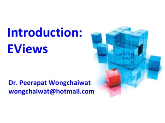 EViews  Dr. Peerapat Wongchaiwat  wongchaiwat@hotmail.com Todays Workshop  Basic grasp of how