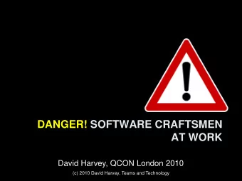 DANGER! SOFTWARE CRAFTSMEN  AT WORK  David Harvey, QCON London 2010  (c) 2010 David Harvey, Teams
