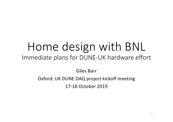 Home design with BNL  Immediate plans for DUNE-UK hardware effort  Giles Barr  Oxford: UK DUNE DAQ