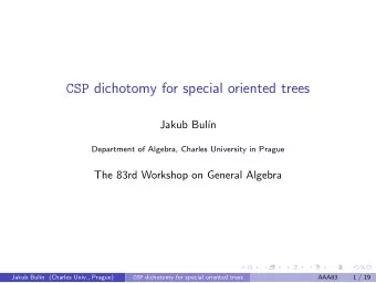 CSP dichotomy for special oriented trees  Jakub Bul  n  Department of Algebra, Charles