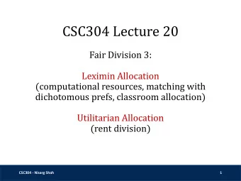 CSC304 Lecture 20  Fair Division 3:  Leximin Allocation  (computational resources, matching with
