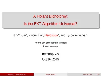 A Holant Dichotomy:  Is the FKT Algorithm Universal? Jin-Yi Cai 1 , Zhiguo Fu 2 , Heng Guo 1 , and