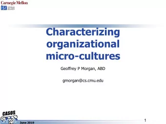 micro-cultures  Geoffrey P Morgan, ABD  gmorgan@cs.cmu.edu  1  June 2019  What are organizational