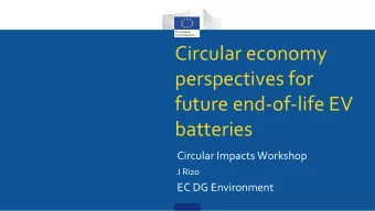 Circular economy  perspectives for  future end-of-life EV  batteries  Circular Impacts Workshop  J