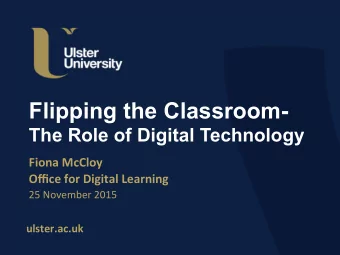 Flipping the Classroom-  The Role of Digital Technology  Fiona  McCloy    Office  for