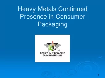 Heavy Metals Continued  Presence in Consumer  Packaging  1  Packaging!  Packaging is one-third