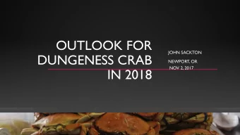 OUTLOOK FOR  JOHN SACKTON  DUNGENESS CRAB  NEWPORT, OR  NOV 2, 2017  IN 2018 13 TH PRE-SEASON