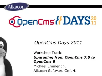 OpenCms Days 2011  Workshop Track:  Upgrading from OpenCms 7.5 to  OpenCms 8  Michael Emmerich,