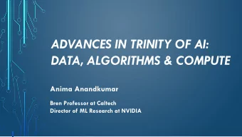 ADVANCES IN TRINITY OF AI:  DATA, ALGORITHMS &amp; COMPUTE  Anima Anandkumar  Bren Professor at