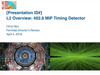 [Presentation ID#]  L2 Overview: 402.8 MIP Timing Detector  Chris Neu  Fermilab Directors Review