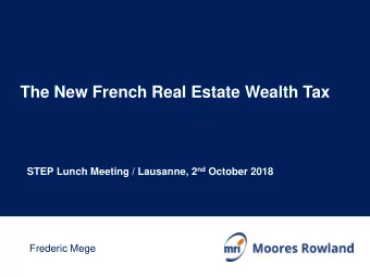 The New French Real Estate Wealth Tax STEP Lunch Meeting / Lausanne, 2 nd October 2018  Frederic