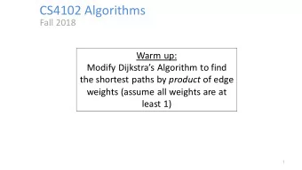 CS4102 Algorithms  Fall 2018  Warm up:  Modify Dijkstras Algorithm to find the shortest paths by