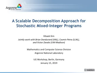 A Scalable Decomposition Approach for  Stochastic Mixed-Integer Programs  Kibaek Kim  Jointly work