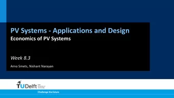 PV Systems - Applications and Design  Economics of PV Systems  Week 8.3  Arno Smets, Nishant