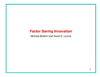 Factor Saving Innovation  Michele Boldrin and David K. Levine  1  Introduction  endogeneity of