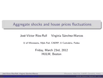 Aggregate shocks and house prices fluctuations  Jos  e-V  ctor R  os-Rull  Virginia S
