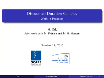 Discounted Duration Calculus  Work in Progress  H. Ody  Joint work with M. Frnzle and M. R.