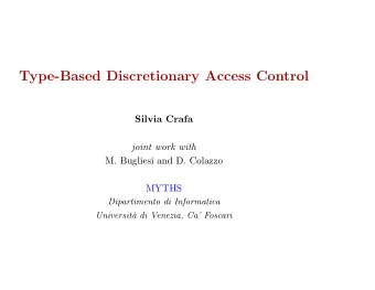 Type-Based Discretionary Access Control  Silvia Crafa  joint work with  M. Bugliesi and D. Colazzo