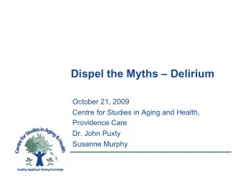 Dispel the Myths  Delirium  October 21, 2009  Centre for Studies in Aging and Health,