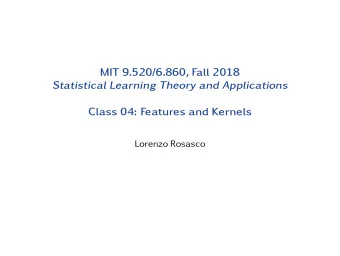 MIT 9.520/6.860, Fall 2018  Statistical Learning Theory and Applications  Class 04: Features and