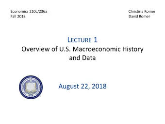 L ECTURE 1  Overview of U.S. Macroeconomic History  and Data  August 22, 2018 I.  B EN S. B ERNANKE
