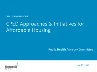 CPED Approaches &amp; Initiatives for  Affordable Housing  Public Health Advisory Committee  July
