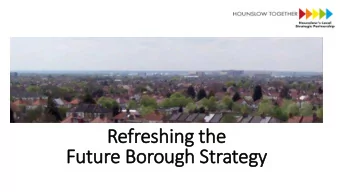 Refreshing the  Future Borough Strategy  Background Owned and led by local strategic partnership,