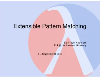 Extensible Pattern Matching  Sam Tobin-Hochstadt  PLT @ Northeastern University  IFL, September 3,