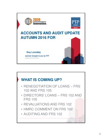 ACCOUNTS AND AUDIT UPDATE  AUTUMN 2016 FOR  Guy Loveday  1  WHAT IS COMING UP?  RENEGOTIATION OF