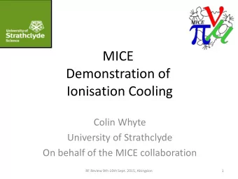 MICE  Demonstration of  Ionisation Cooling  Colin Whyte  University of Strathclyde  On behalf of