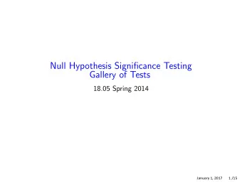 Null Hypothesis Significance Testing Gallery of Tests 18.05 Spring 2014  January 1, 2017       1