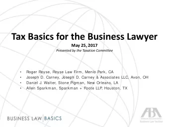Tax Basics for the Business Lawyer  May 25, 2017  Presented by the Taxation Committee    Roger