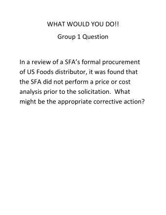 WHAT WOULD YOU DO!!  Group 1 Question  In a review of a SFAs formal procurement  of US Foods
