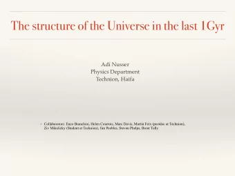 The structure of the Universe in the last 1Gyr Adi Nusser  Physics Department   Technion,