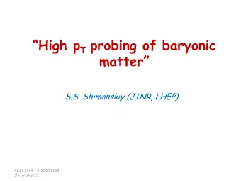 High p T probing of baryonic m atter  S.S. Shimanskiy (JINR, LHEP)  02.07.2014