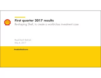 First quarter 2017 results  Re-shaping Shell, to create a world-class investment case  Royal Dutch