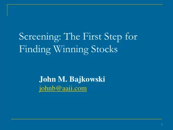 Screening: The First Step for  Finding Winning Stocks  John M. Bajkowski  johnb@aaii.com  1