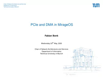 PCIe and DMA in MirageOS  Fabian Bonk Wednesday 20 th May, 2020  Chair of Network Architectures and