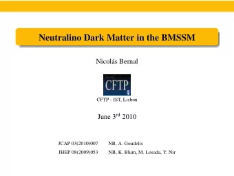 Neutralino Dark Matter in the BMSSM  Nicols Bernal  CFTP - IST, Lisbon June 3 rd 2010  JCAP