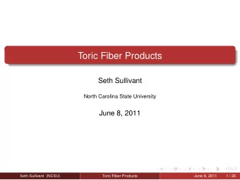 Toric Fiber Products  Seth Sullivant  North Carolina State University  June 8, 2011  Seth Sullivant