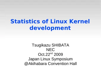 Statistics of Linux Kernel  development  Tsugikazu SHIBATA  NEC Oct.22 nd 2009  Japan Linux