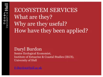 ECOSYSTEM SERVICES  What are they?  Why are they useful?  How have they been applied?  Daryl Burdon